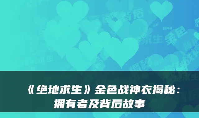 《绝地求生》金色战神衣揭秘：拥有者及背后故事