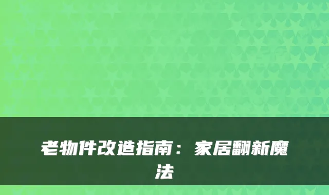 老物件改造指南：家居翻新魔法
