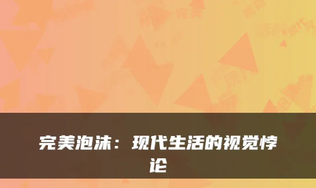 完美泡沫：现代生活的视觉悖论