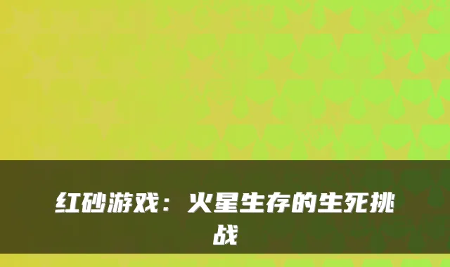红砂游戏:火星生存的生死挑战