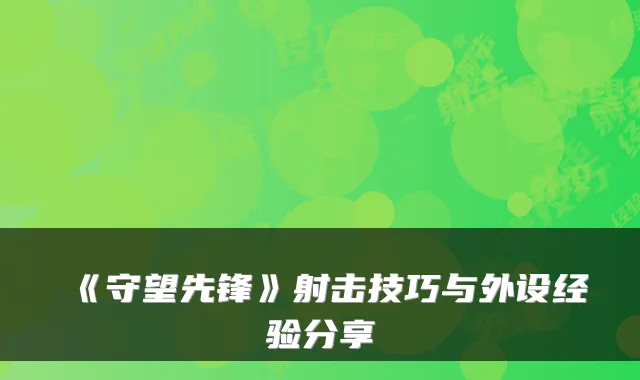 《守望先锋》射击技巧与外设经验分享