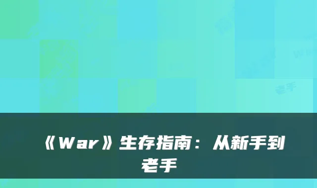 《War》生存指南：从新手到老手