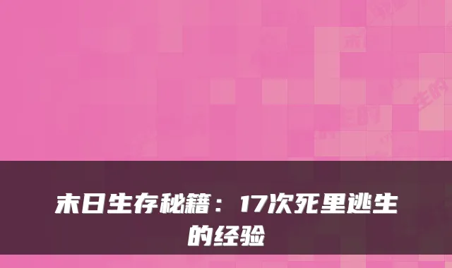 末日生存秘籍：17次死里逃生的经验