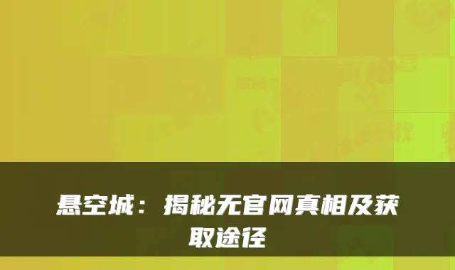 悬空城：揭秘无官网真相及获取途径