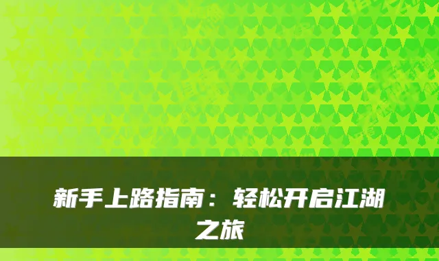 新手上路指南：轻松开启江湖之旅