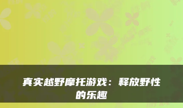 真实越野摩托游戏：释放野性的乐趣