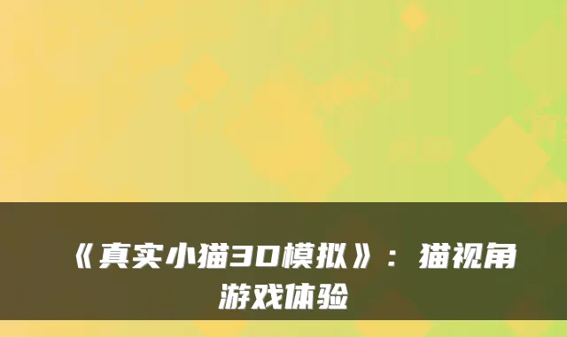 《真实小猫3D模拟》：猫视角游戏体验
