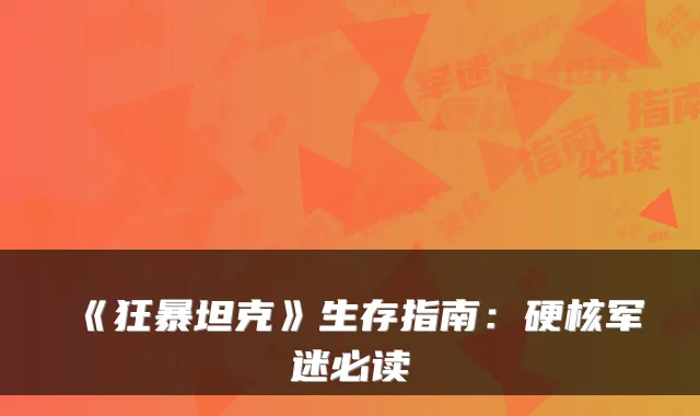 《狂暴坦克》生存指南:硬核军迷必读