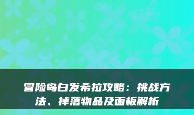 冒险岛白发希拉攻略：挑战方法、掉落物品及面板解析