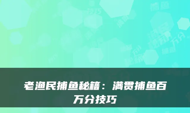 老渔民捕鱼秘籍：满贯捕鱼百万分技巧