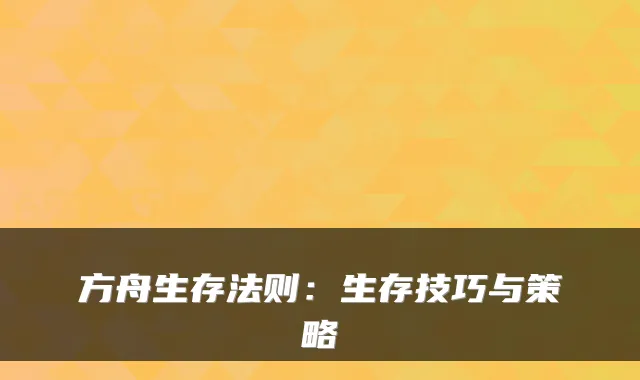 方舟生存法则：生存技巧与策略