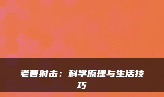 老曹射击：科学原理与生活技巧