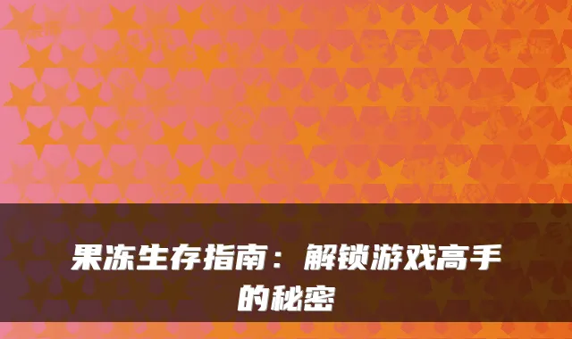 果冻生存指南：解锁游戏高手的秘密
