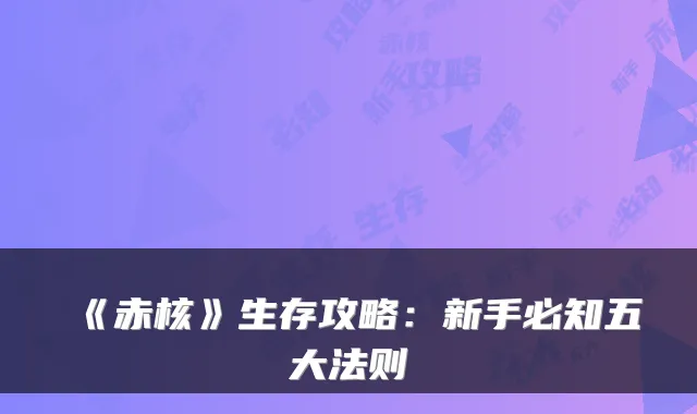 《赤核》生存攻略：新手必知五大法则