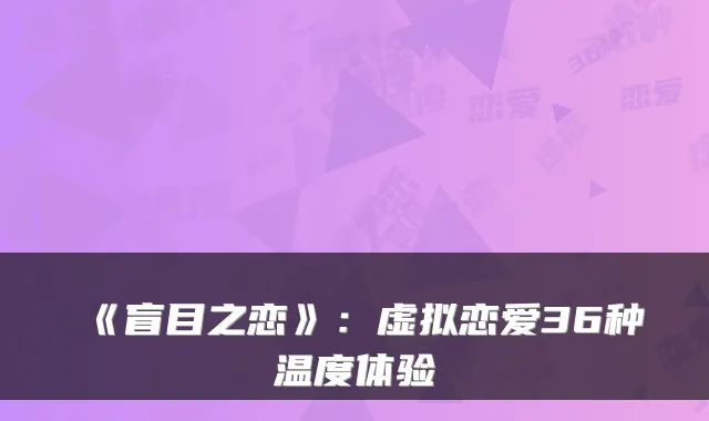 《盲目之恋》：虚拟恋爱36种温度体验