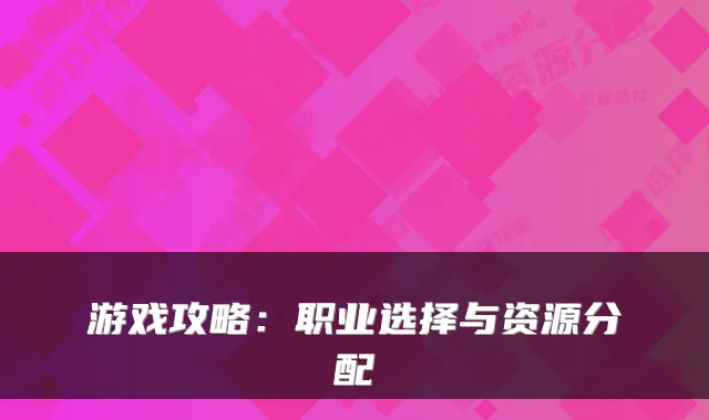 游戏攻略：职业选择与资源分配