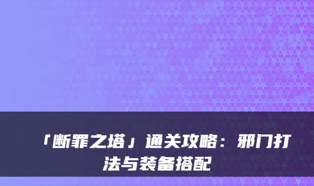 「断罪之塔」通关攻略：邪门打法与装备搭配
