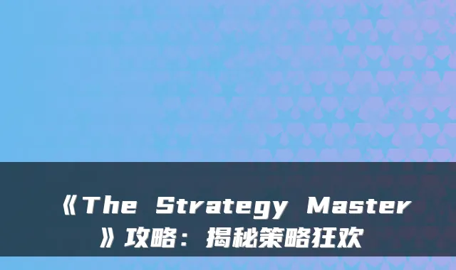 《The Strategy Master》攻略：揭秘策略狂欢