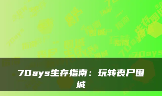 7Days生存指南：玩转丧尸围城