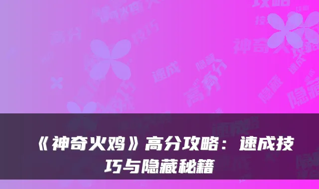 《神奇火鸡》高分攻略：速成技巧与隐藏秘籍