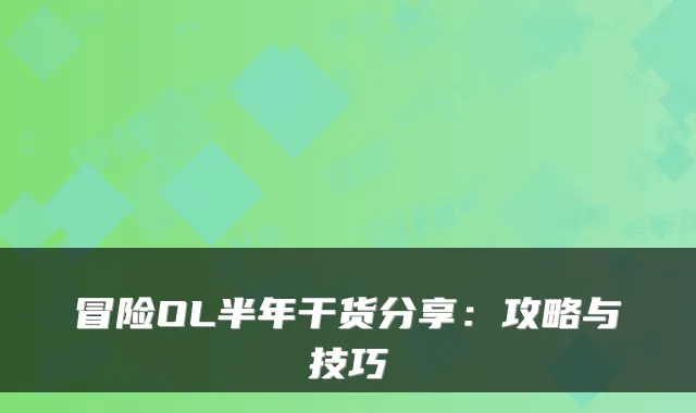 冒险OL半年干货分享：攻略与技巧