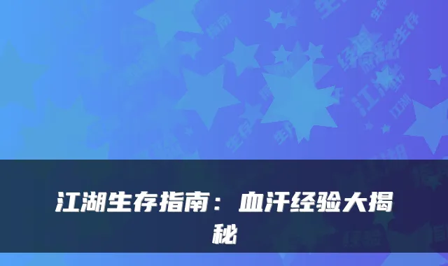 江湖生存指南：血汗经验大揭秘