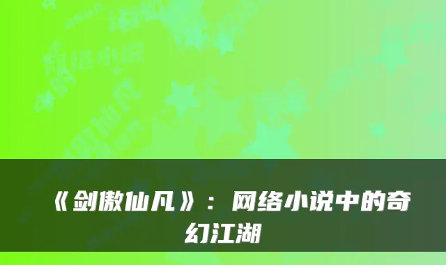 《剑傲仙凡》：网络小说中的奇幻江湖
