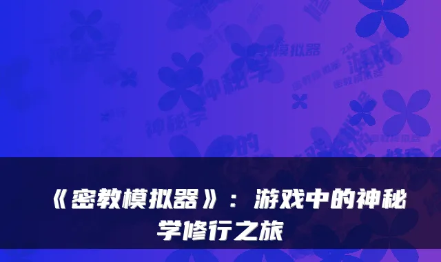 《密教模拟器》：游戏中的神秘学修行之旅
