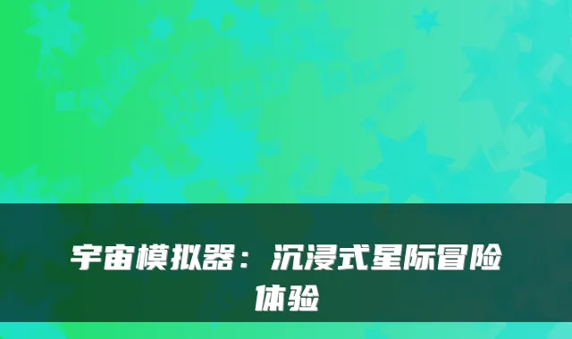 宇宙模拟器：沉浸式星际冒险体验