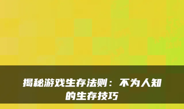 揭秘游戏生存法则：不为人知的生存技巧