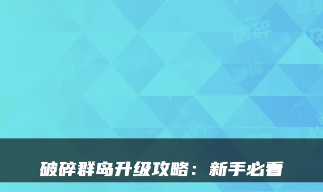 破碎群岛升级攻略：新手必看