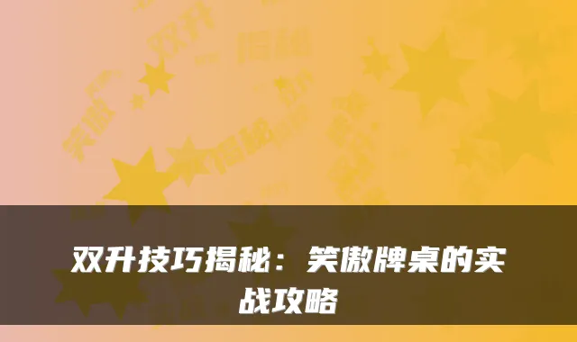 双升技巧揭秘:笑傲牌桌的实战攻略