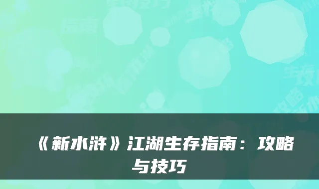 《新水浒》江湖生存指南:攻略与技巧