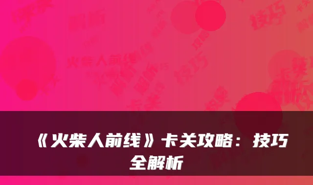 《火柴人前线》卡关攻略：技巧全解析