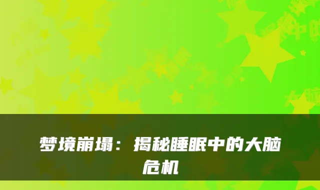 梦境崩塌：揭秘睡眠中的大脑危机
