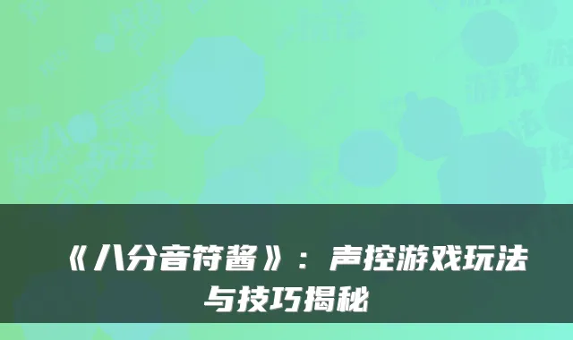 《八分音符酱》：声控游戏玩法与技巧揭秘