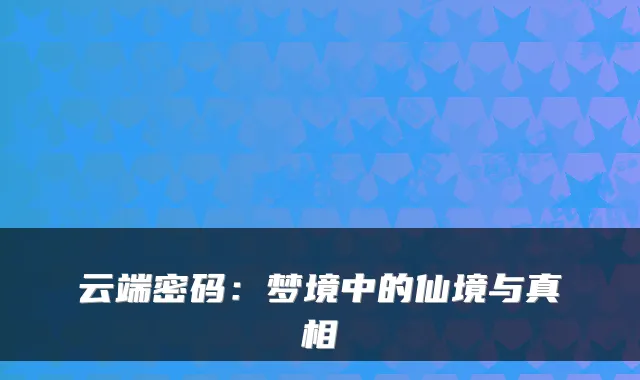 云端密码:梦境中的仙境与真相