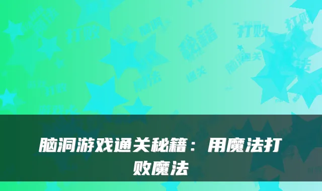 脑洞游戏通关秘籍：用魔法打败魔法