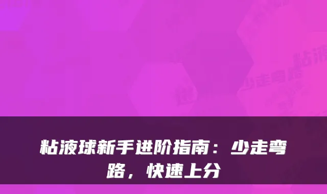 粘液球新手进阶指南：少走弯路，快速上分