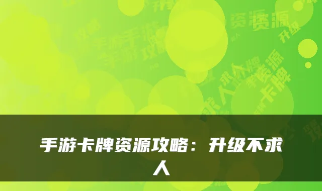 手游卡牌资源攻略：升级不求人