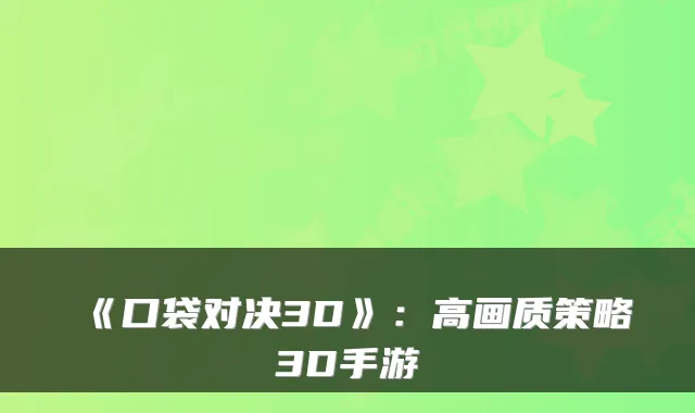 《口袋对决3D》：高画质策略3D手游