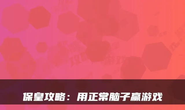 保皇攻略：用正常脑子赢游戏