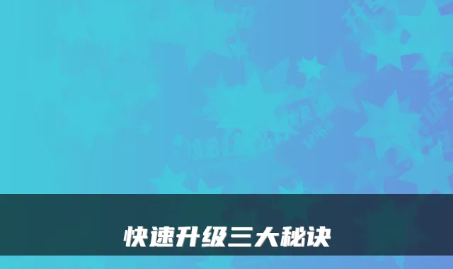 快速升级三大秘诀