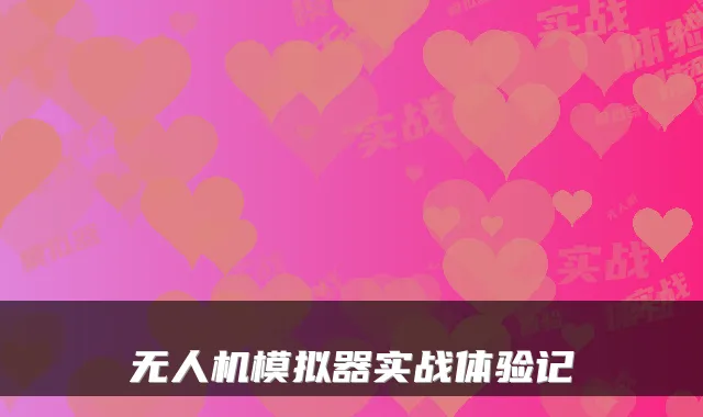 无人机模拟器实战体验记