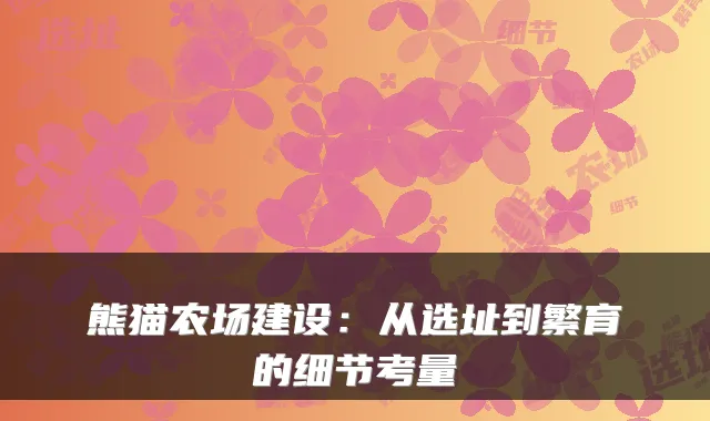 熊猫农场建设：从选址到繁育的细节考量