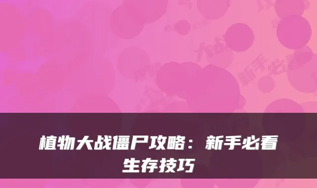 植物大战僵尸攻略：新手必看生存技巧