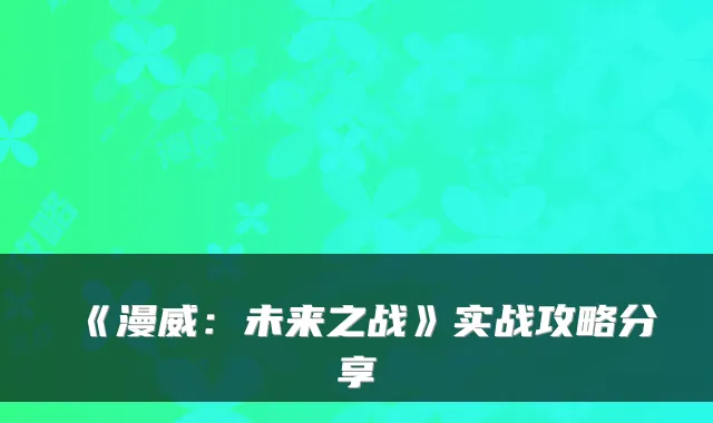 《漫威：未来之战》实战攻略分享