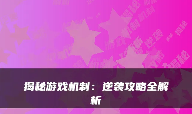 揭秘游戏机制:逆袭攻略全解析