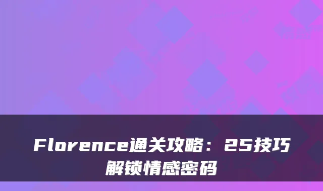 Florence通关攻略：25技巧解锁情感密码