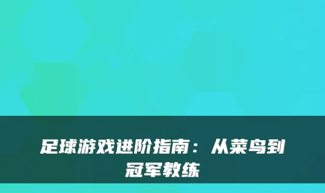 足球游戏进阶指南:从菜鸟到冠军教练